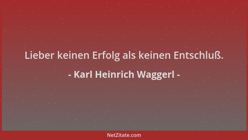 Karl Heinrich Waggerl - Lieber keinen Erfolg als keinen Entschluß....