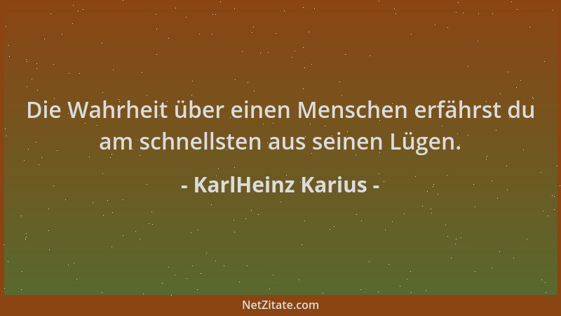 KarlHeinz Karius - Die Wahrheit über einen Menschen erfährst du am schnellsten aus seinen Lügen....