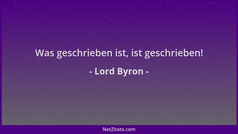 Lord Byron - Was geschrieben ist, ist geschrieben!...