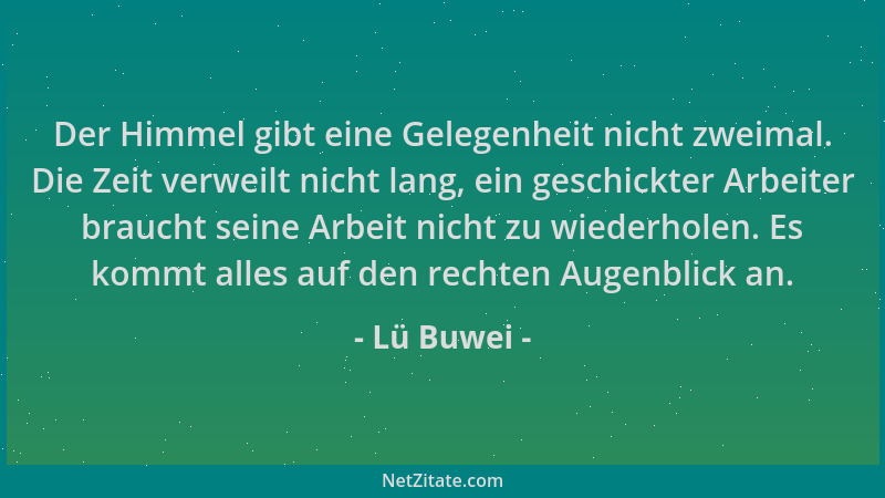 Lü Buwei - Der Himmel gibt eine Gelegenheit nicht zweimal. Die Zeit verweilt nicht lang, ein geschickter Arbeiter braucht s...