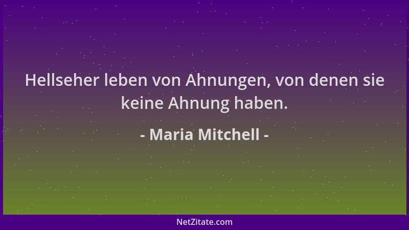Maria Mitchell - Hellseher leben von Ahnungen, von denen sie keine Ahnung haben....