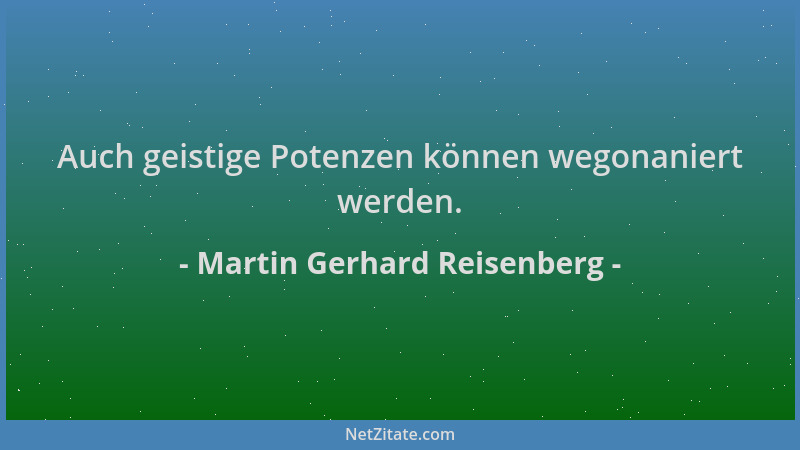 Martin Gerhard Reisenberg - Auch geistige Potenzen können wegonaniert werden....