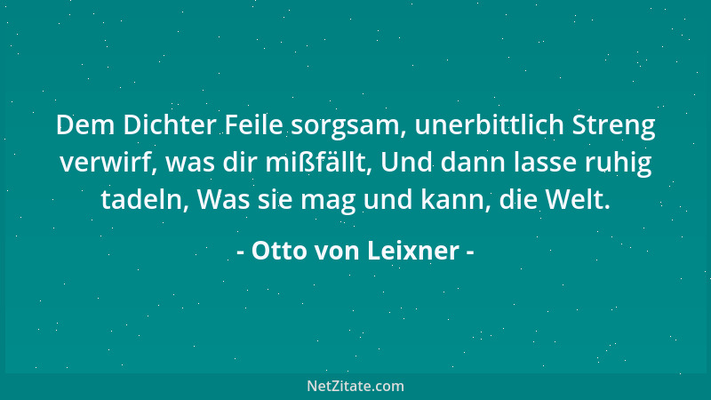Otto von Leixner - Dem Dichter Feile sorgsam, unerbittlich Streng verwirf, was dir mißfällt, Und dann lasse ruhig tadeln, W...