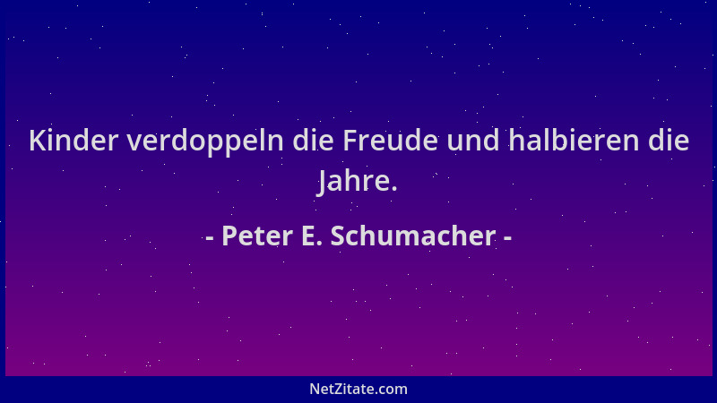 Peter E. Schumacher - Kinder verdoppeln die Freude und halbieren die Jahre....