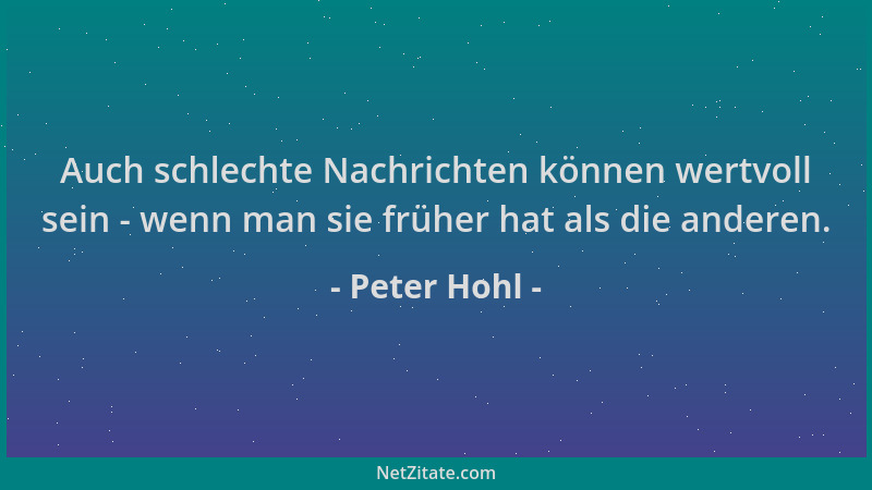 Peter Hohl - Auch schlechte Nachrichten können wertvoll sein - wenn man sie früher hat als die anderen....