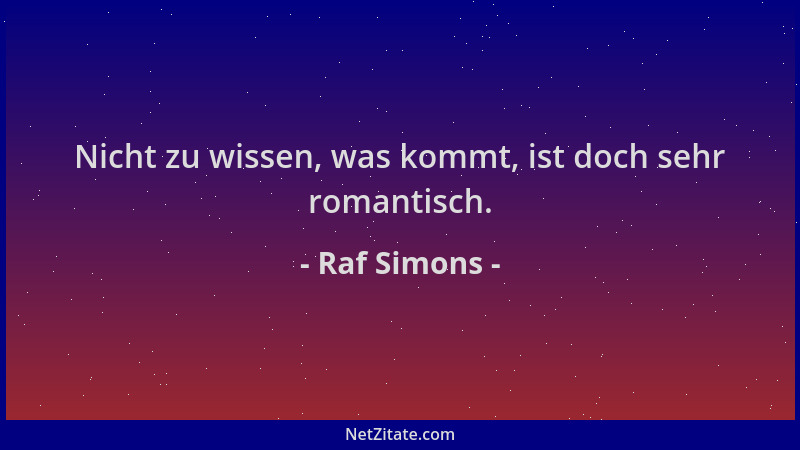 Raf Simons - Nicht zu wissen, was kommt, ist doch sehr romantisch....