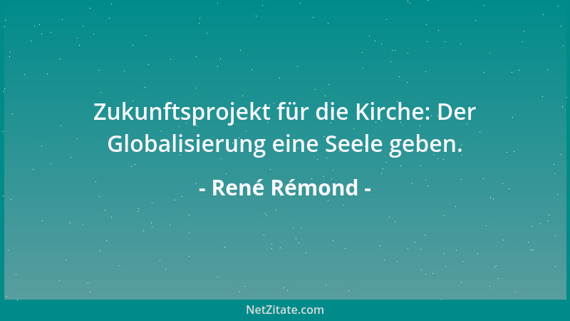 René Rémond - Zukunftsprojekt für die Kirche: Der Globalisierung eine Seele geben....