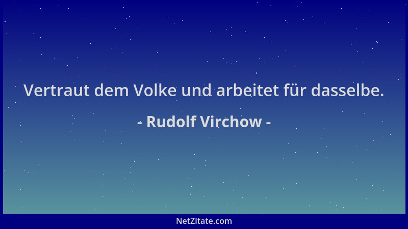 Rudolf Virchow - Vertraut dem Volke und arbeitet für dasselbe....