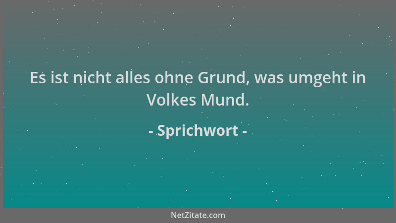 Sprichwort - Es ist nicht alles ohne Grund, was umgeht in Volkes Mund....