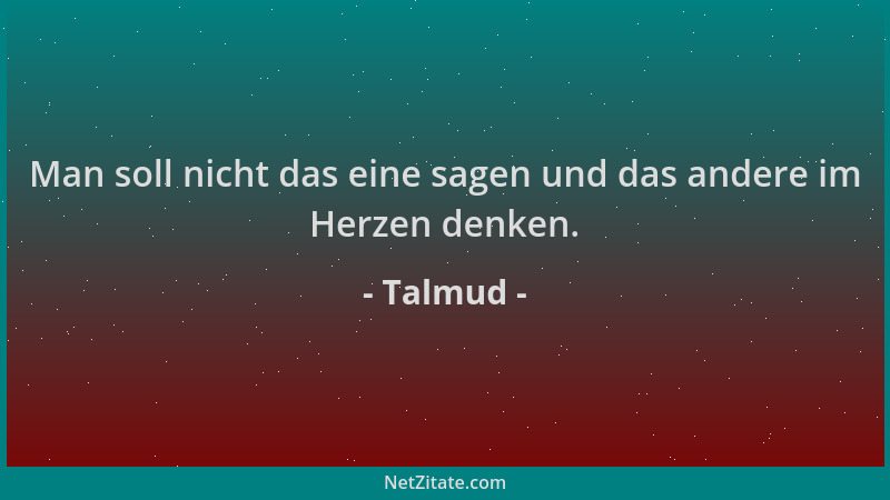 Talmud - Man soll nicht das eine sagen und das andere im Herzen denken....