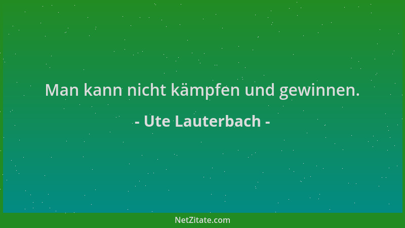 Ute Lauterbach - Man kann nicht kämpfen und gewinnen....