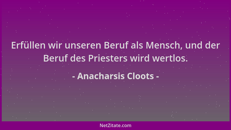 Anacharsis Cloots - Erfüllen wir unseren Beruf als Mensch, und der Beruf des Priesters wird wertlos....