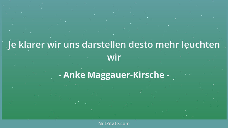 Anke Maggauer-Kirsche - Je klarer wir uns darstellen desto mehr leuchten wir...