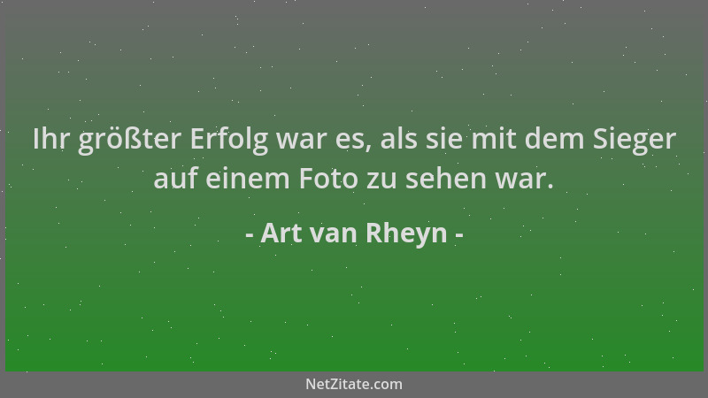 Art van Rheyn - Ihr größter Erfolg war es, als sie mit dem Sieger auf einem Foto zu sehen war....