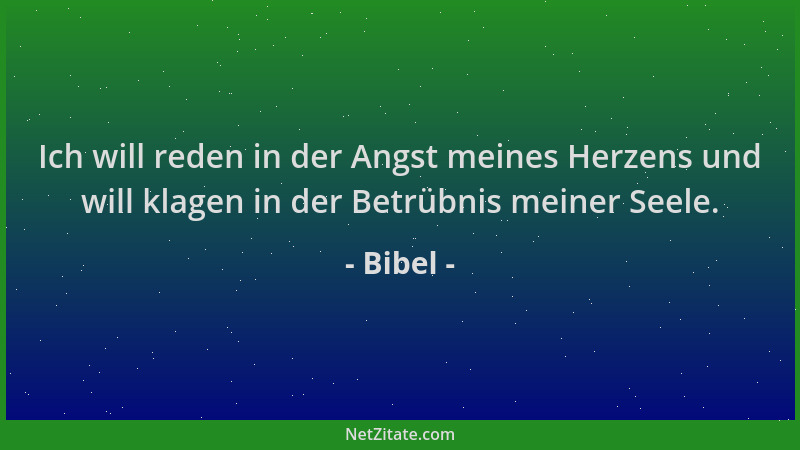 Bibel - Ich will reden in der Angst meines Herzens und will klagen in der Betrübnis meiner Seele....