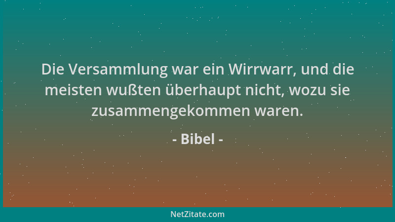 Bibel - Die Versammlung war ein Wirrwarr, und die meisten wußten überhaupt nicht, wozu sie zusammengekommen waren....