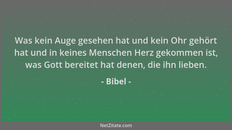 Bibel - Was kein Auge gesehen hat und kein Ohr gehört hat und in keines Menschen Herz gekommen ist, was Gott bereitet hat d...