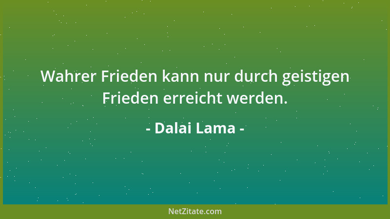 Dalai Lama - Wahrer Frieden kann nur durch geistigen Frieden erreicht werden....