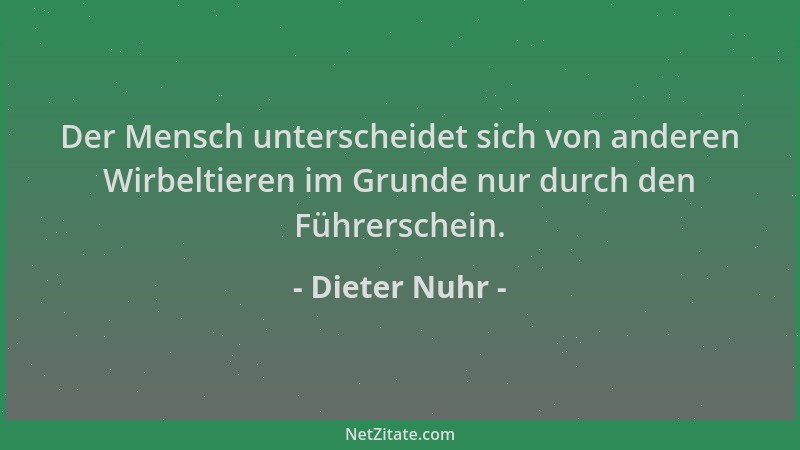 Dieter Nuhr - Der Mensch unterscheidet sich von anderen Wirbeltieren im Grunde nur durch den Führerschein....