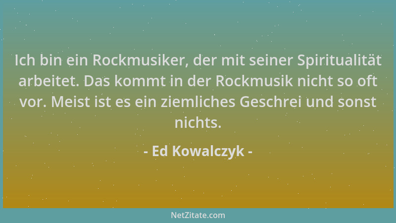 Ed Kowalczyk - Ich bin ein Rockmusiker, der mit seiner Spiritualität arbeitet. Das kommt in der Rockmusik nicht so oft vor....