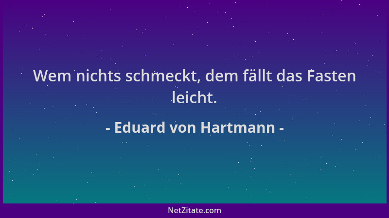 Eduard von Hartmann - Wem nichts schmeckt, dem fällt das Fasten leicht....