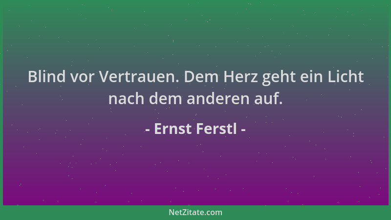 Ernst Ferstl - Blind vor Vertrauen. Dem Herz geht ein Licht nach dem anderen auf....