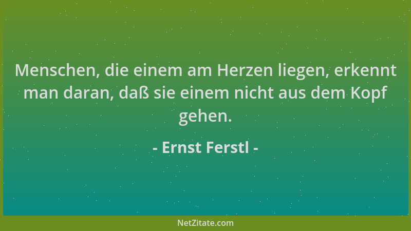 Ernst Ferstl - Menschen, die einem am Herzen liegen, erkennt man daran, daß sie einem nicht aus dem Kopf gehen....