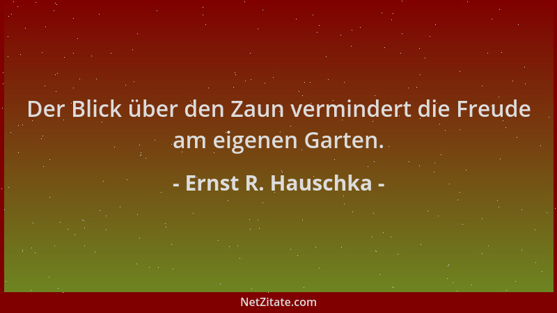 Ernst R. Hauschka - Der Blick über den Zaun vermindert die Freude am eigenen Garten....