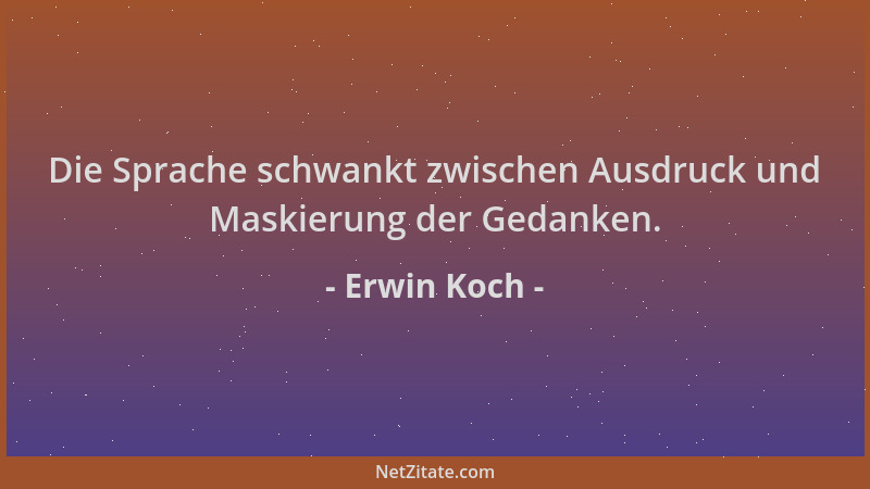 Erwin Koch - Die Sprache schwankt zwischen Ausdruck und Maskierung der Gedanken....