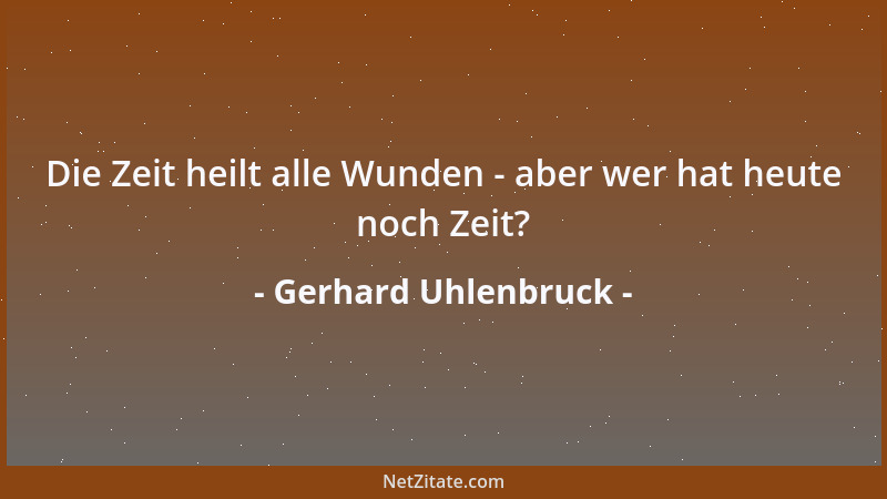 Gerhard Uhlenbruck - Die Zeit heilt alle Wunden - aber wer hat heute noch Zeit?...