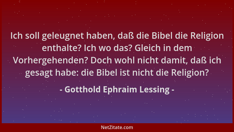 Gotthold Ephraim Lessing - Ich soll geleugnet haben, daß die Bibel die Religion enthalte? Ich wo das? Gleich in dem Vorherg...