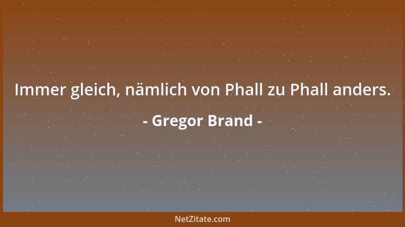 Gregor Brand - Immer gleich, nämlich von Phall zu Phall anders....