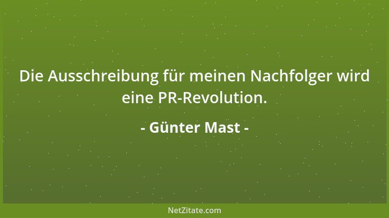 Günter Mast - Die Ausschreibung für meinen Nachfolger wird eine PR-Revolution....