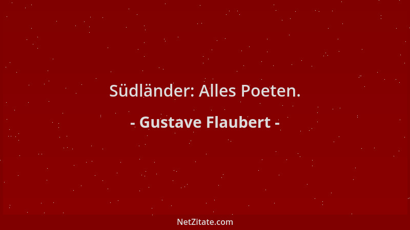 Gustave Flaubert - Südländer: Alles Poeten....