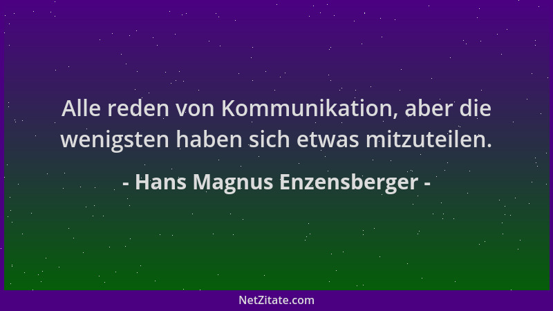 Hans Magnus Enzensberger - Alle reden von Kommunikation, aber die wenigsten haben sich etwas mitzuteilen....
