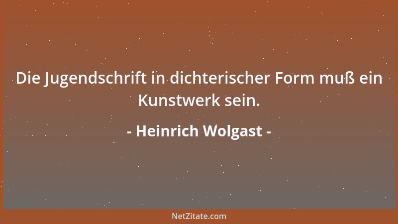 Heinrich Wolgast - Die Jugendschrift in dichterischer Form muß ein Kunstwerk sein....