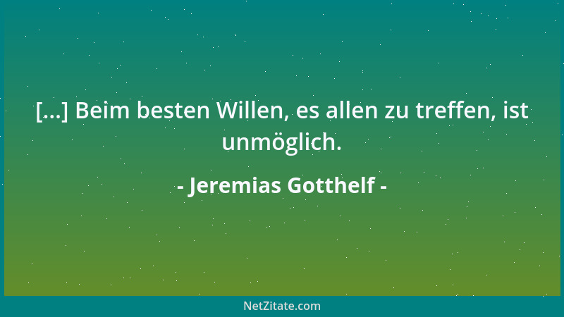 Jeremias Gotthelf - [...] Beim besten Willen, es allen zu treffen, ist unmöglich....