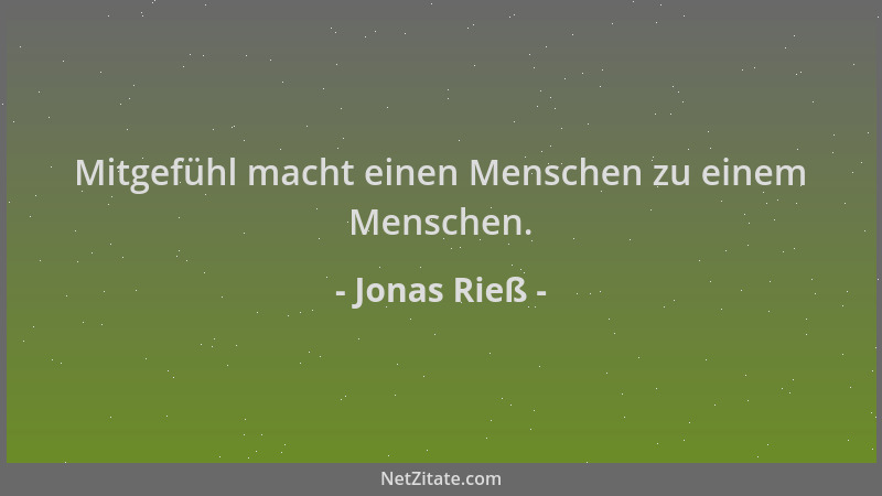 Jonas Rieß - Mitgefühl macht einen Menschen zu einem Menschen....