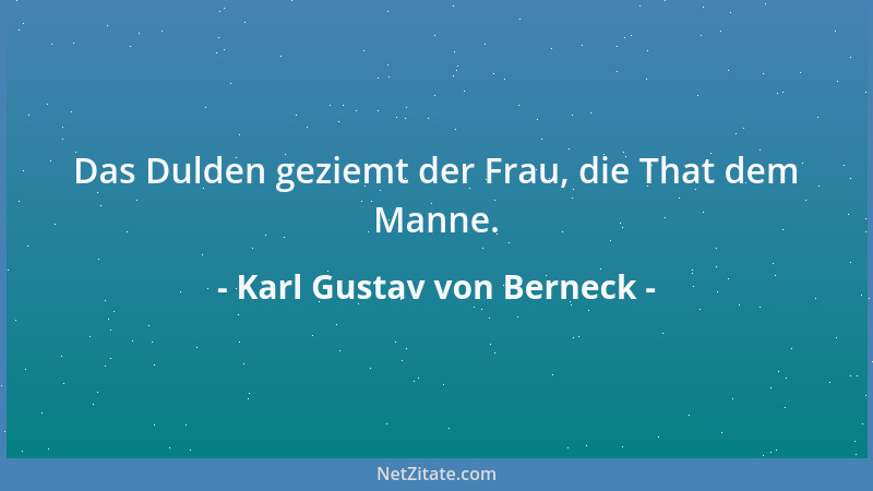Karl Gustav von Berneck - Das Dulden geziemt der Frau, die That dem Manne....