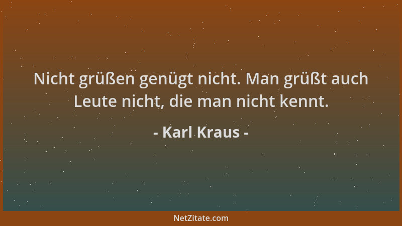 Karl Kraus - Nicht grüßen genügt nicht. Man grüßt auch Leute nicht, die man nicht kennt....