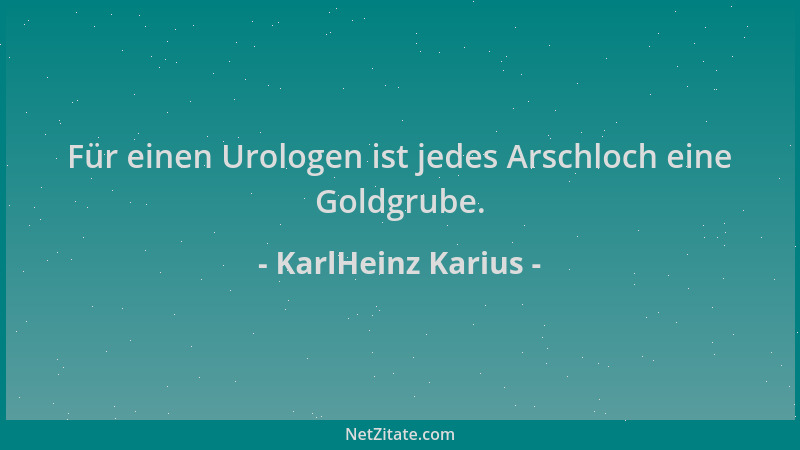 KarlHeinz Karius - Für einen Urologen ist jedes Arschloch eine Goldgrube....