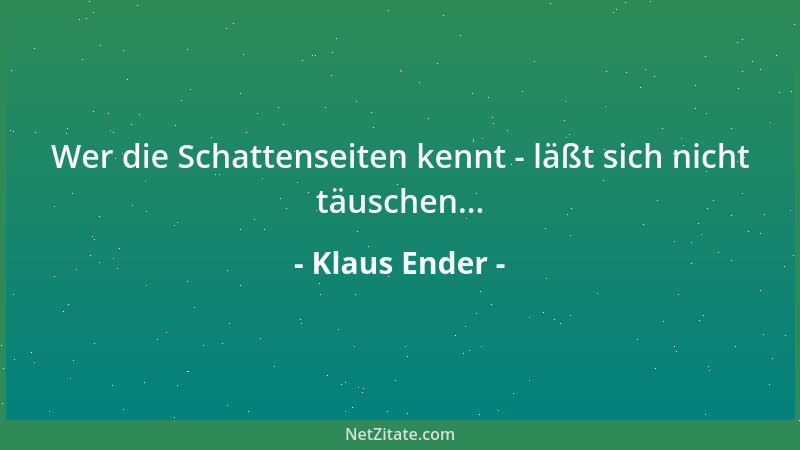 Klaus Ender - Wer die Schattenseiten kennt - läßt sich nicht täuschen......