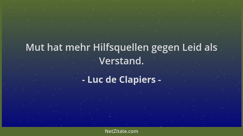 Luc de Clapiers - Mut hat mehr Hilfsquellen gegen Leid als Verstand....