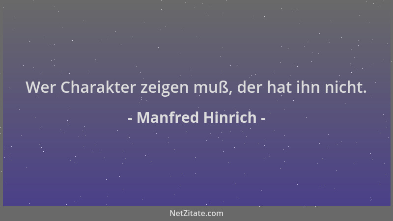 Manfred Hinrich - Wer Charakter zeigen muß, der hat ihn nicht....