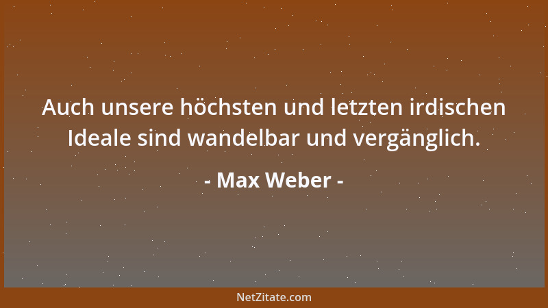 Max Weber - Der heutige, zur Herrschaft im Wirtschaftsleben gelangte Kapitalismus [...] erzieht und schafft sich im Wege de...