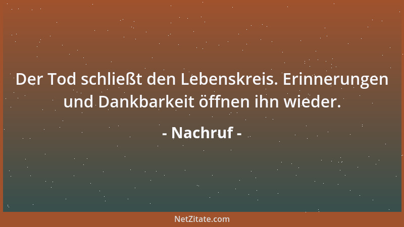 Nachruf - Der Tod schließt den Lebenskreis. Erinnerungen und Dankbarkeit öffnen ihn wieder....