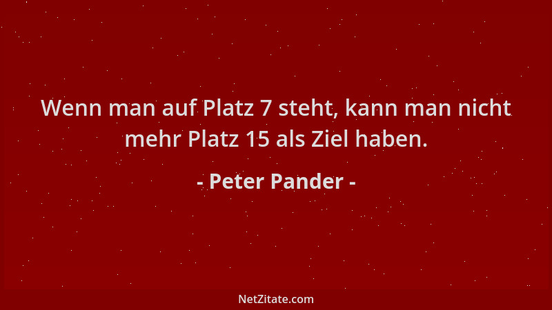 Peter Pander - Wenn man auf Platz 7 steht, kann man nicht mehr Platz 15 als Ziel haben....