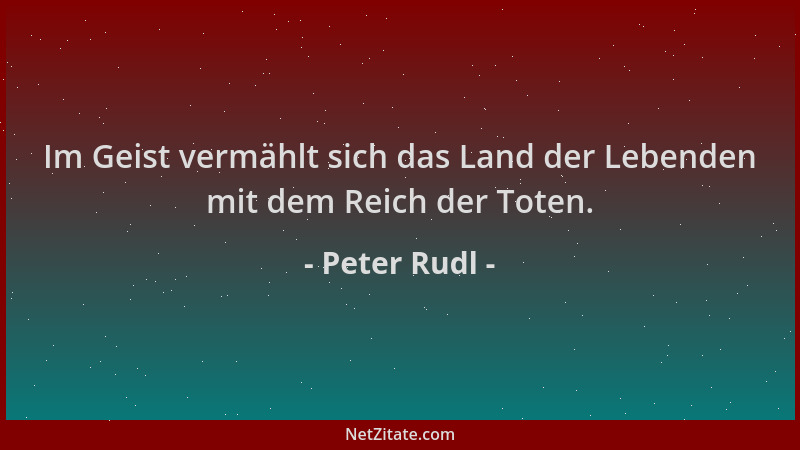 Peter Rudl - Im Geist vermählt sich das Land der Lebenden mit dem Reich der Toten....
