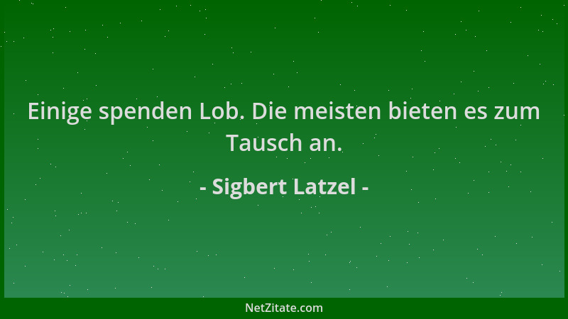 Sigbert Latzel - Einige spenden Lob. Die meisten bieten es zum Tausch an....