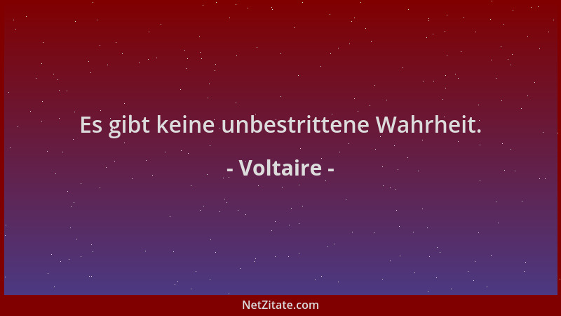 Voltaire - Es gibt keine unbestrittene Wahrheit....